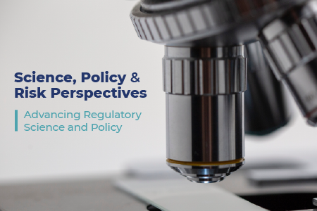 Science, Policy, & Risk Perspectives - Advancing regulatory science and policy