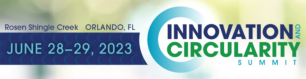 Innovation & Circularity Summit • June 28-29, 2023 • Rosen Shingle Creek • Orlando, Florida
