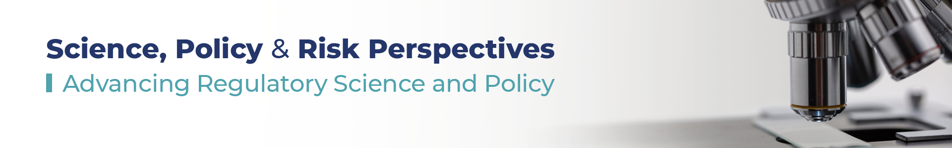 Science, Policy, & Risk Perspectives - Advancing regulatory science and policy