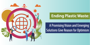 Ending Plastic Waste: A Promising Vision & Emerging Solutions Give Reason for Optimism